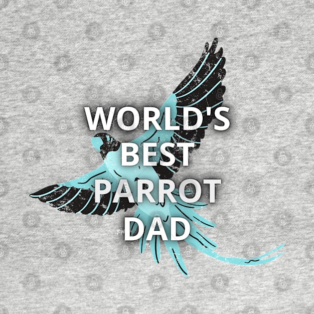 Parrot owners - World's best parrot dad by apparel.tolove@gmail.com